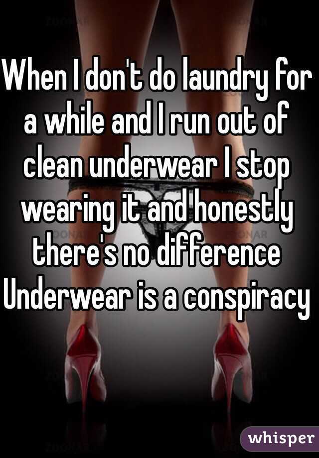 When I don't do laundry for a while and I run out of clean underwear I stop wearing it and honestly there's no difference 
Underwear is a conspiracy 