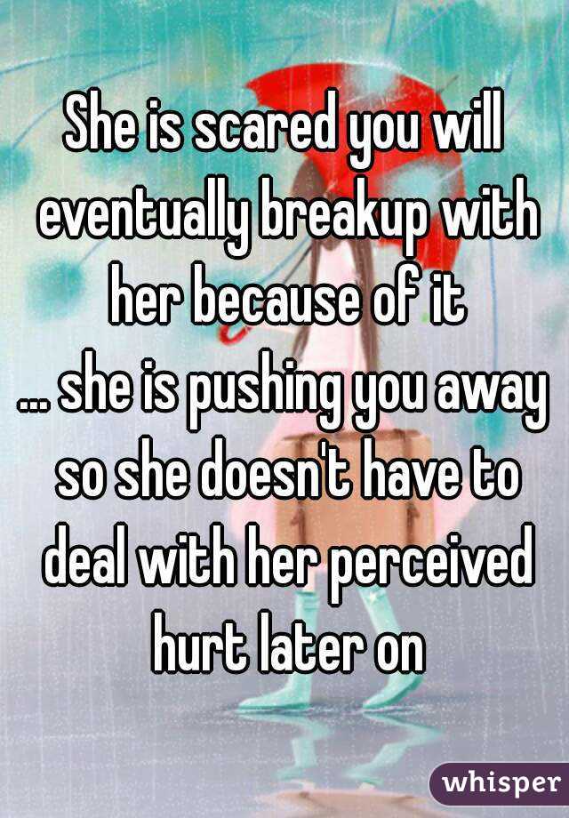She is scared you will eventually breakup with her because of it
... she is pushing you away so she doesn't have to deal with her perceived hurt later on