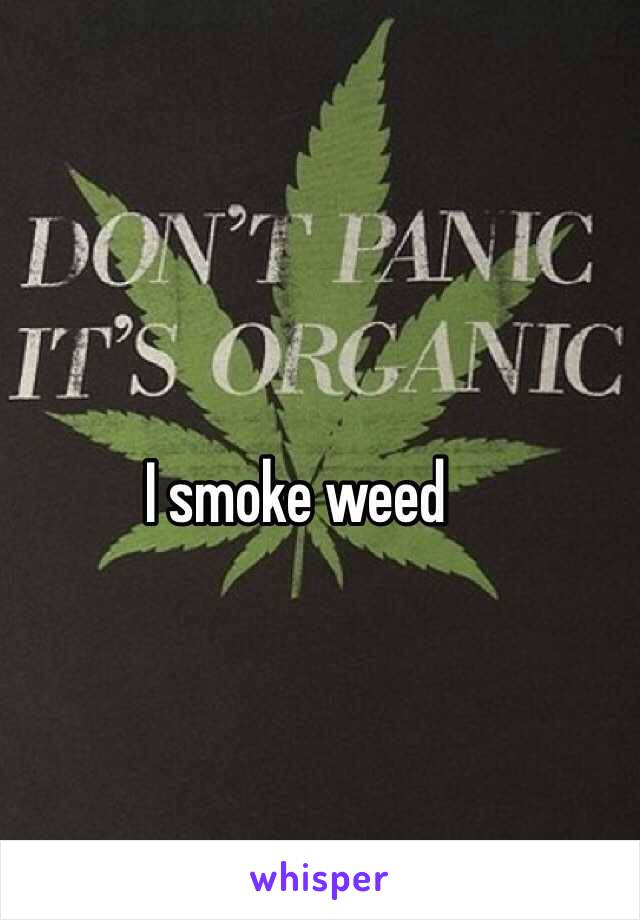 I smoke weed