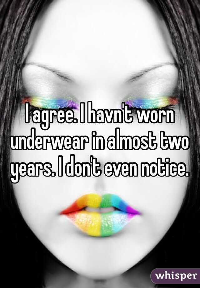 I agree. I havn't worn underwear in almost two years. I don't even notice.