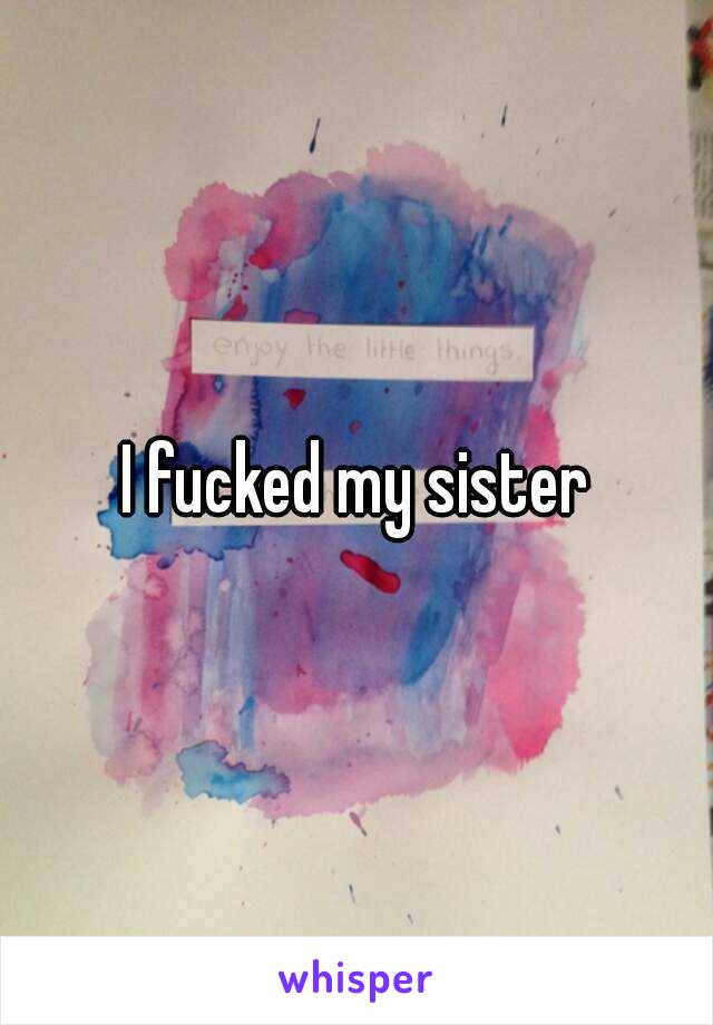 I fucked my sister