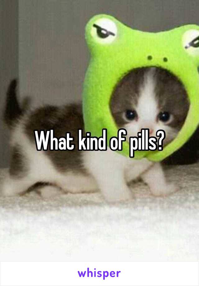 What kind of pills?