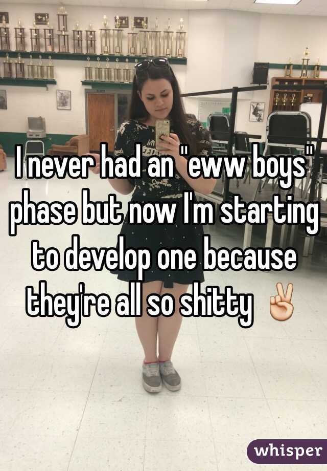I never had an "eww boys" phase but now I'm starting to develop one because they're all so shitty ✌️