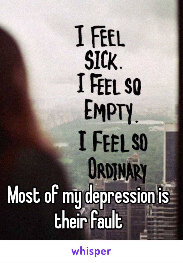 Most of my depression is their fault