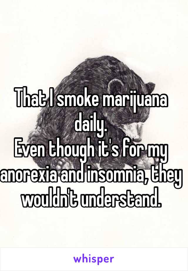 That I smoke marijuana daily. 
Even though it's for my anorexia and insomnia, they wouldn't understand. 