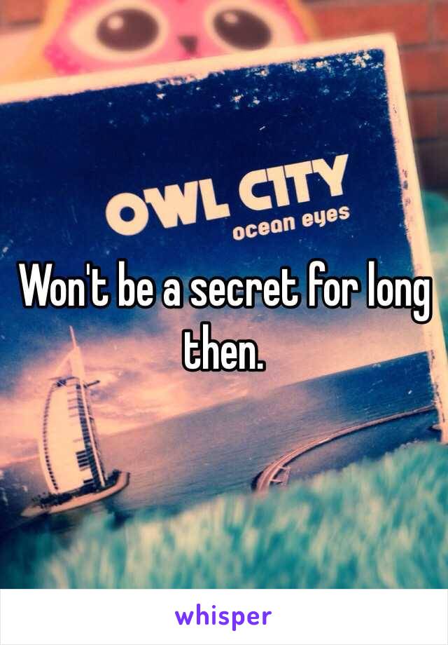 Won't be a secret for long then.