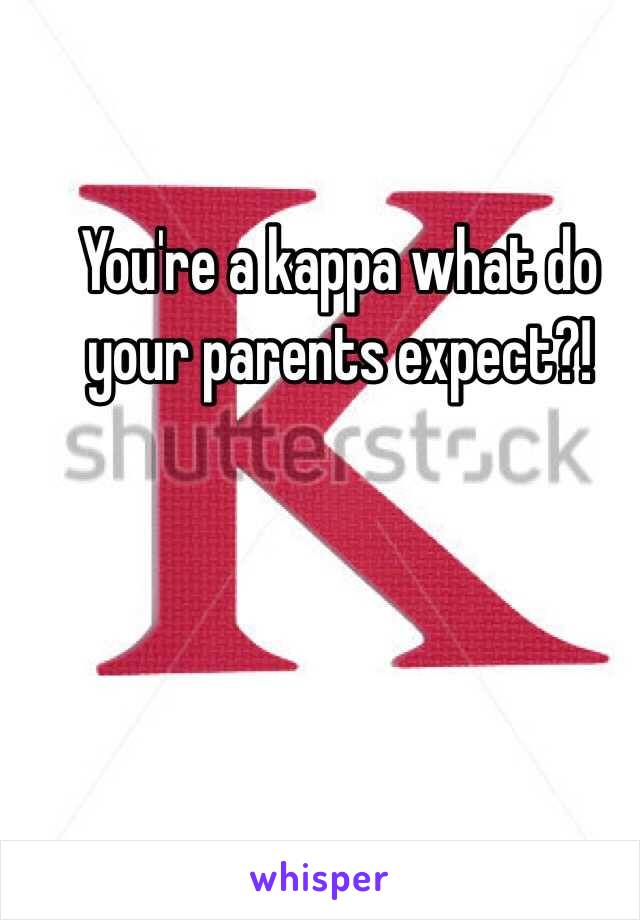 You're a kappa what do your parents expect?!