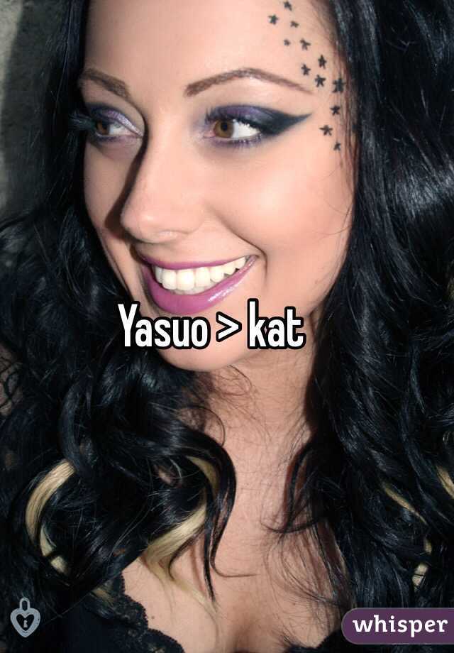 Yasuo > kat