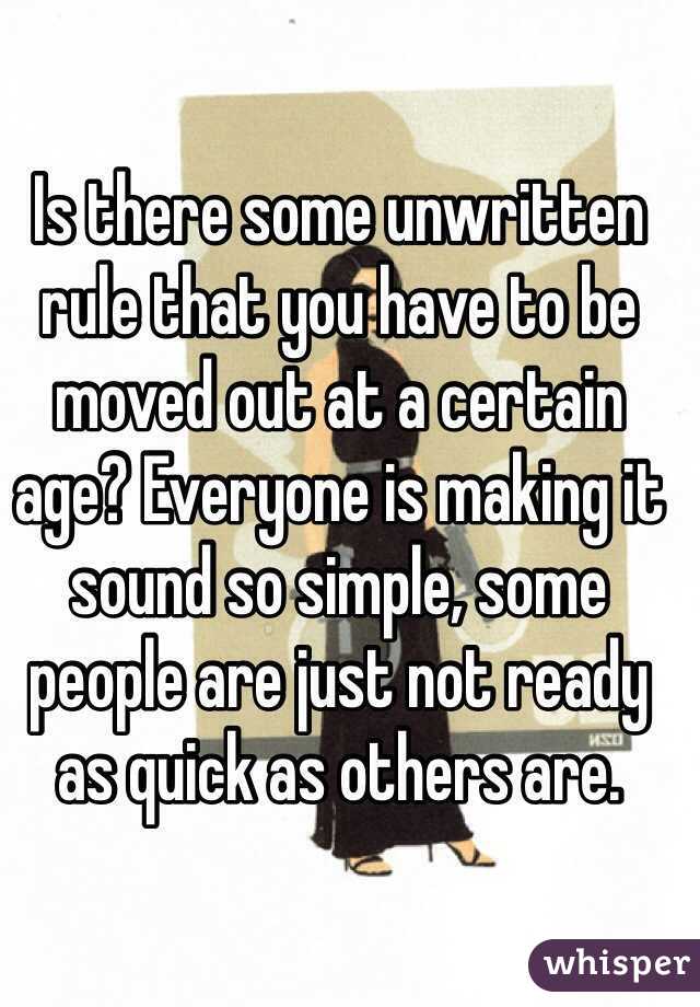 Is there some unwritten rule that you have to be moved out at a certain age? Everyone is making it sound so simple, some people are just not ready as quick as others are. 