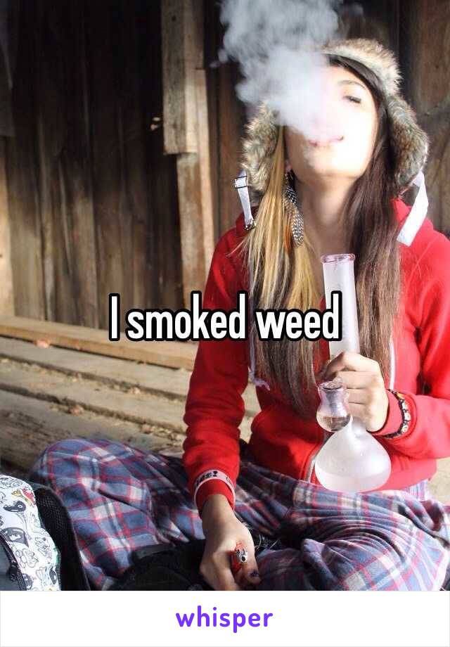 I smoked weed