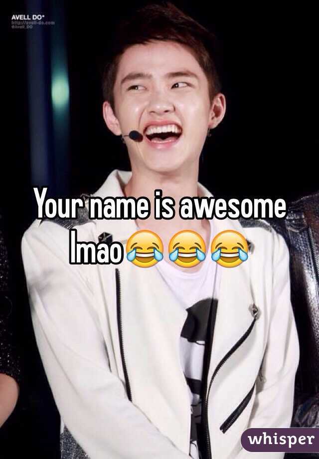 Your name is awesome lmao😂😂😂