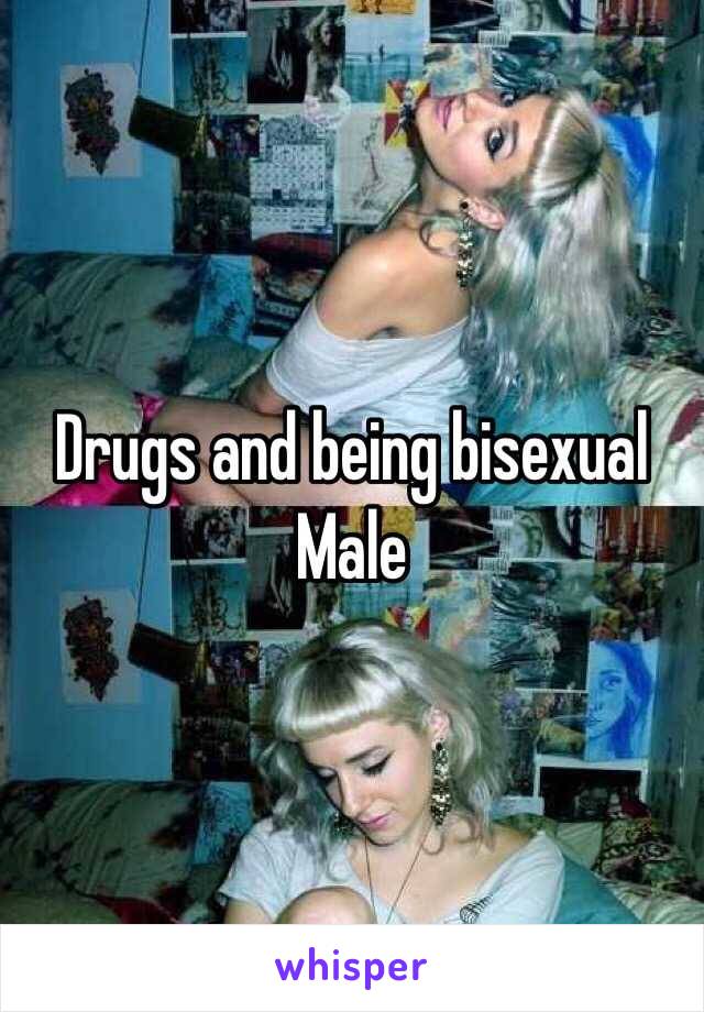 Drugs and being bisexual Male