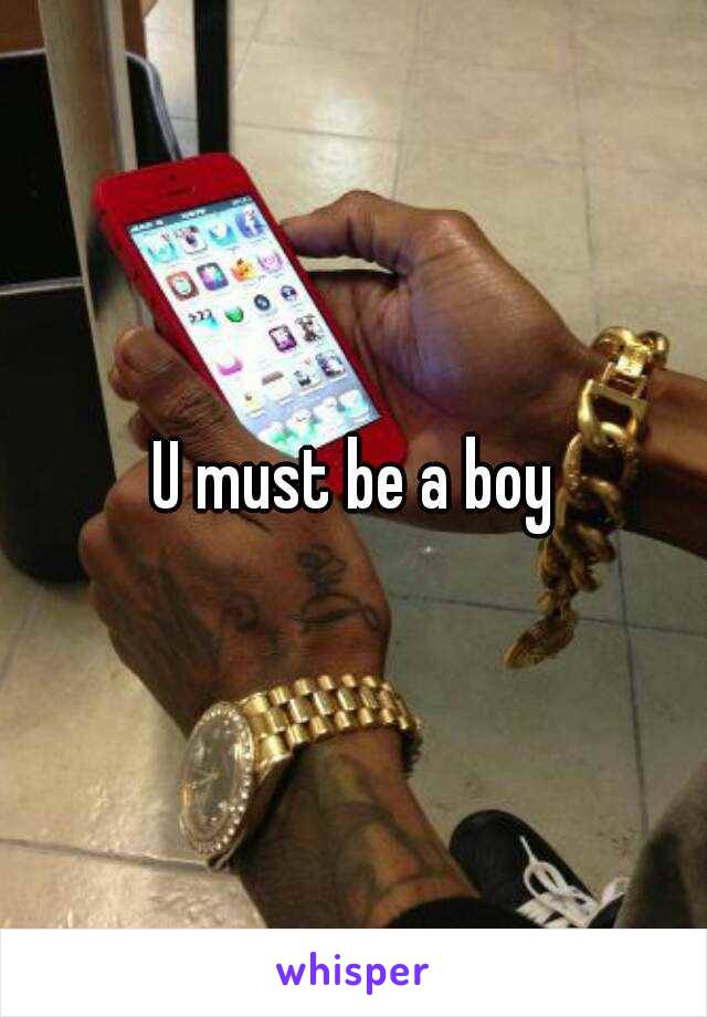 U must be a boy