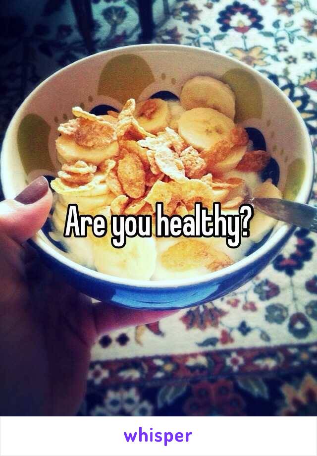 Are you healthy? 