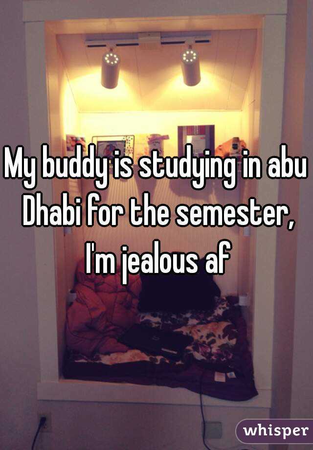 My buddy is studying in abu Dhabi for the semester, I'm jealous af