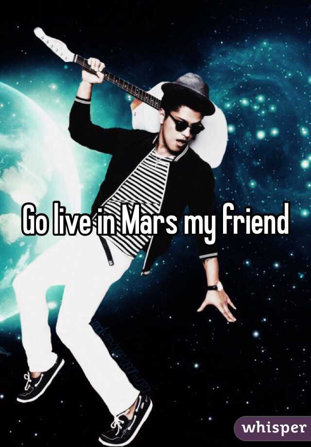 Go live in Mars my friend 