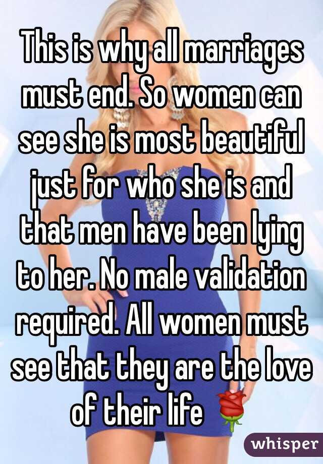 This is why all marriages must end. So women can see she is most beautiful just for who she is and that men have been lying to her. No male validation required. All women must see that they are the love of their life 🌹