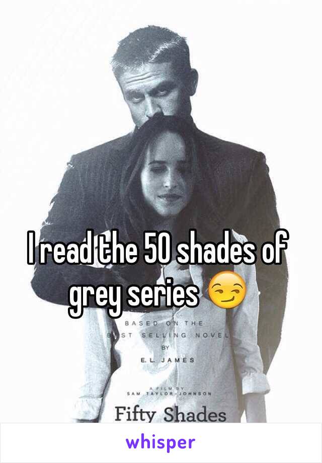 I read the 50 shades of grey series 😏