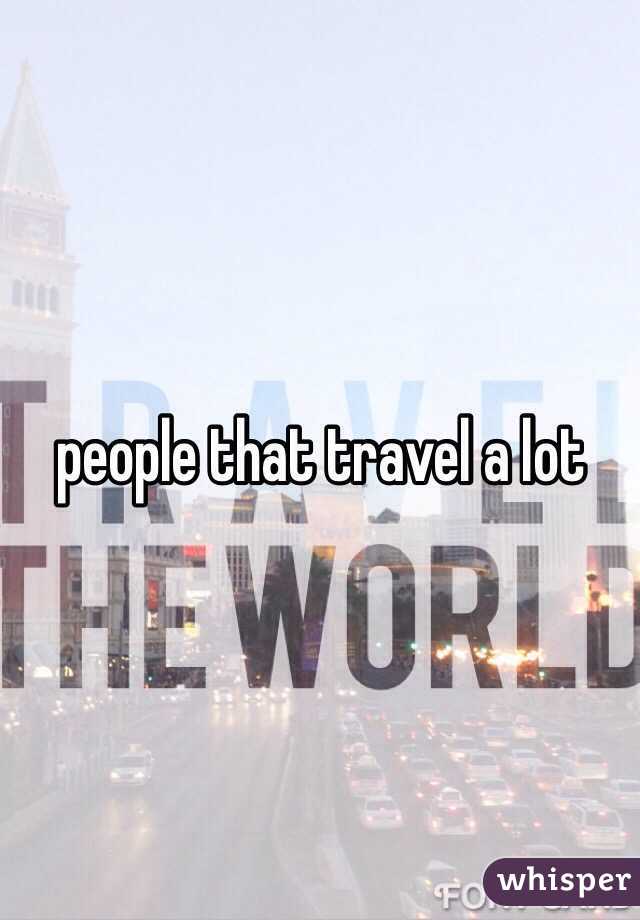 people that travel a lot