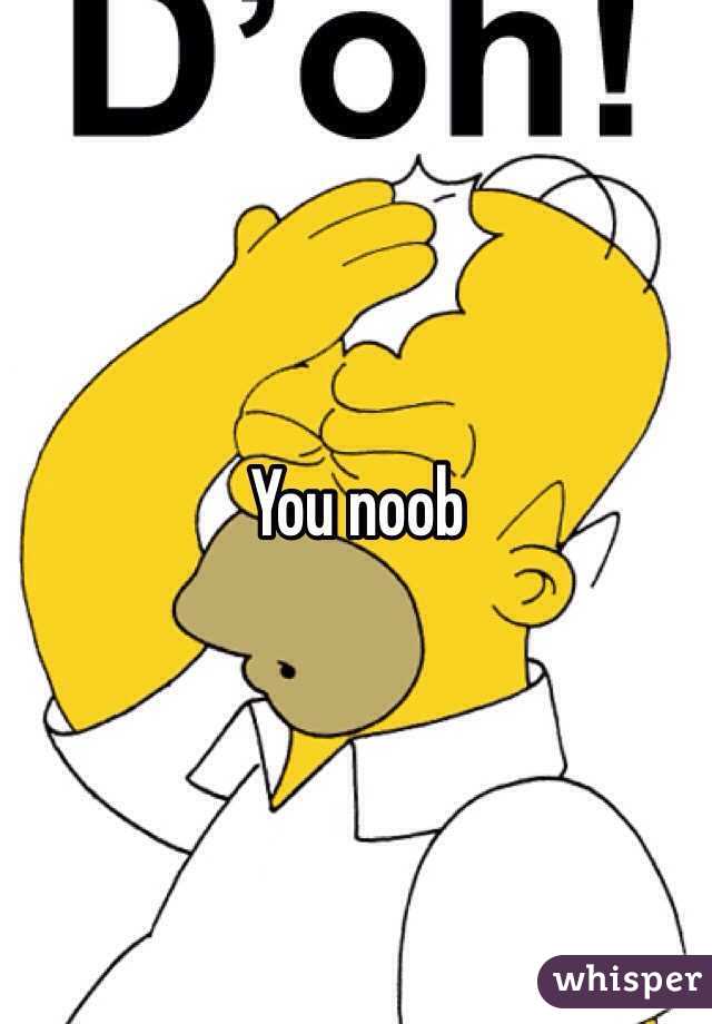 You noob