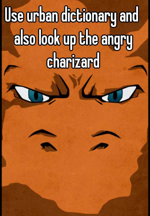 use-urban-dictionary-and-also-look-up-the-angry-charizard