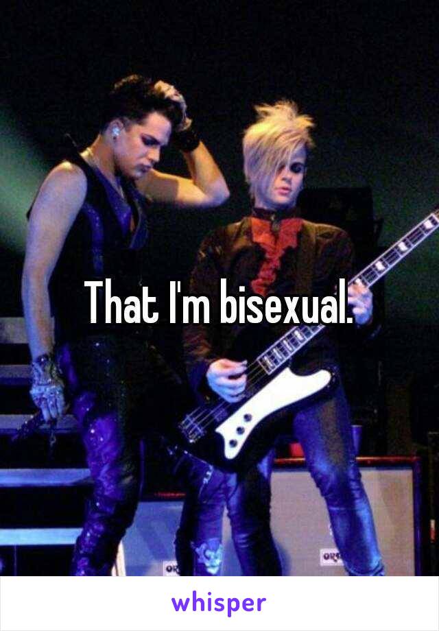 That I'm bisexual.