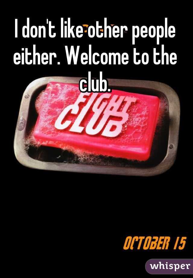 I don't like other people either. Welcome to the club.