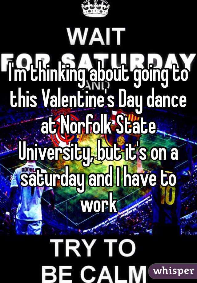 I'm thinking about going to this Valentine's Day dance at Norfolk State University, but it's on a saturday and I have to work