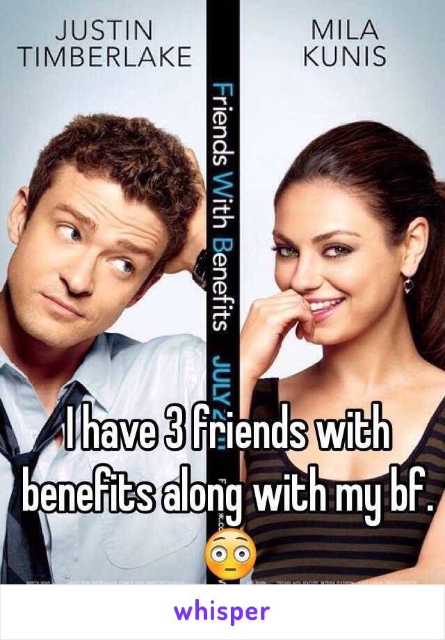 I have 3 friends with benefits along with my bf. 😳