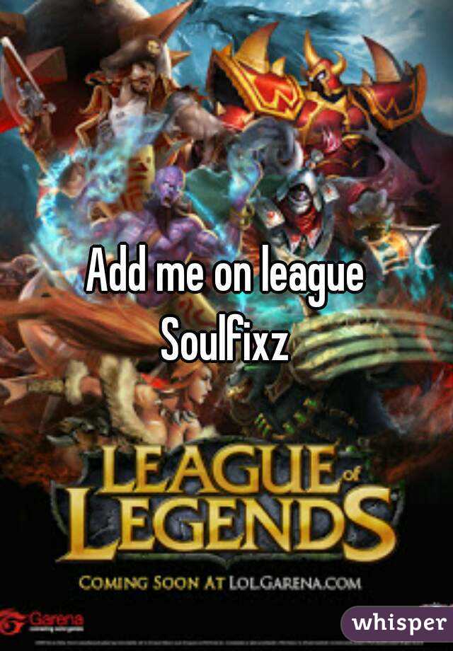 Add me on league
Soulfixz