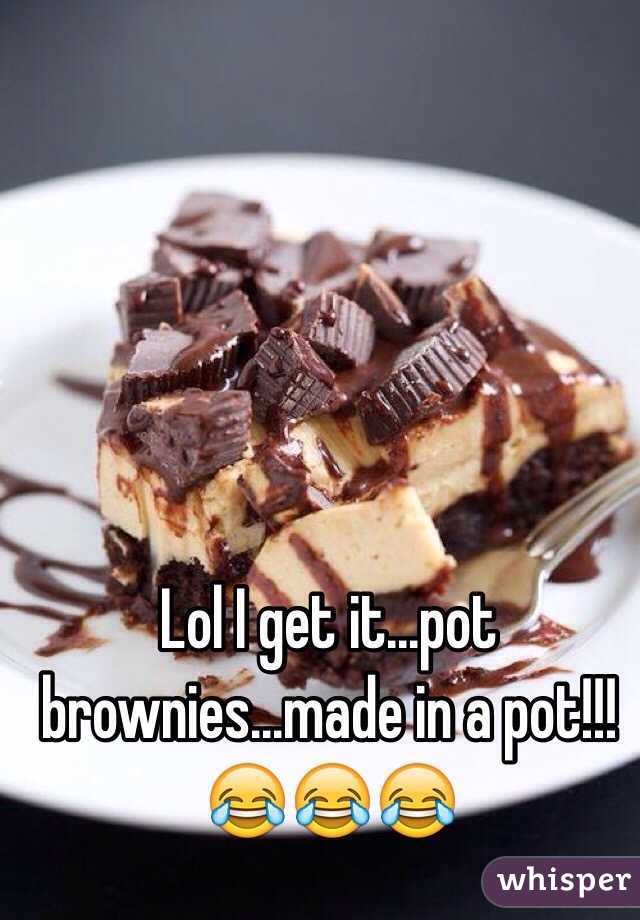 Lol I get it...pot brownies...made in a pot!!! 😂😂😂