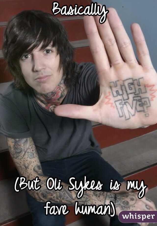 Basically 






(But Oli Sykes is my fave human)