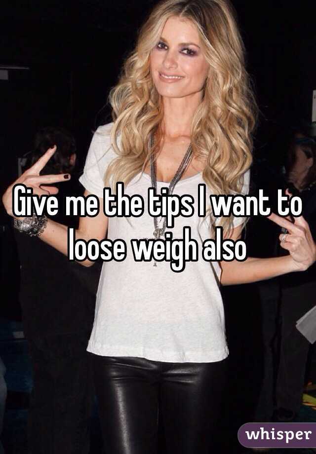 Give me the tips I want to loose weigh also 