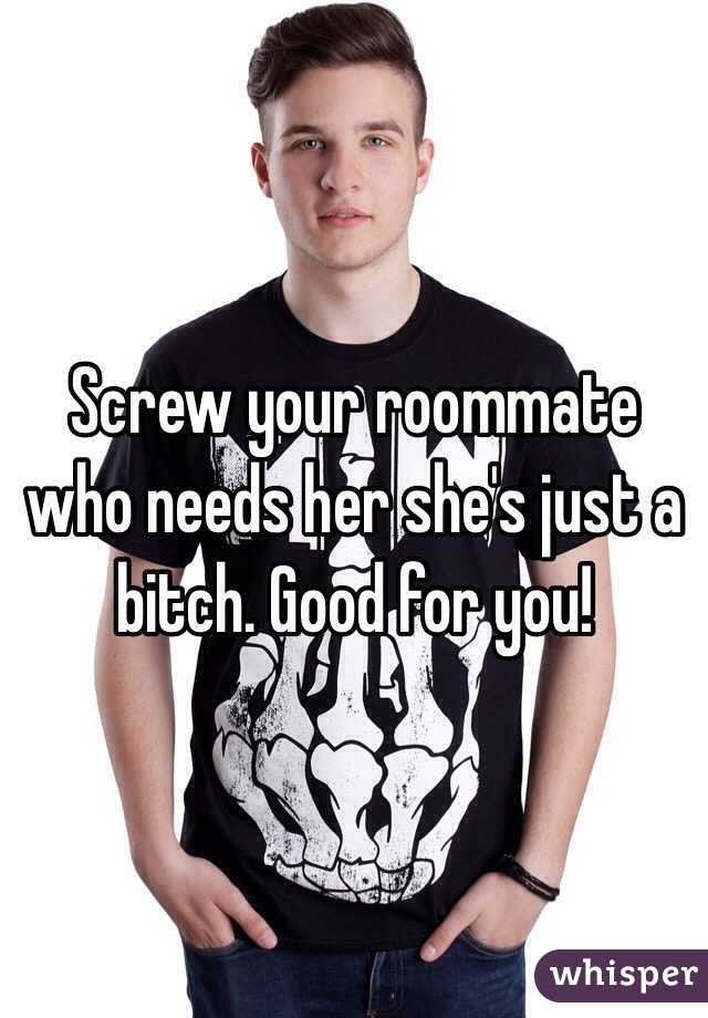 Screw your roommate who needs her she's just a bitch. Good for you!