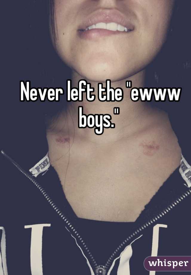 Never left the "ewww boys." 