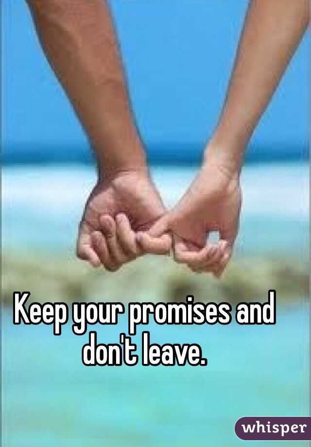 Keep your promises and don't leave. 