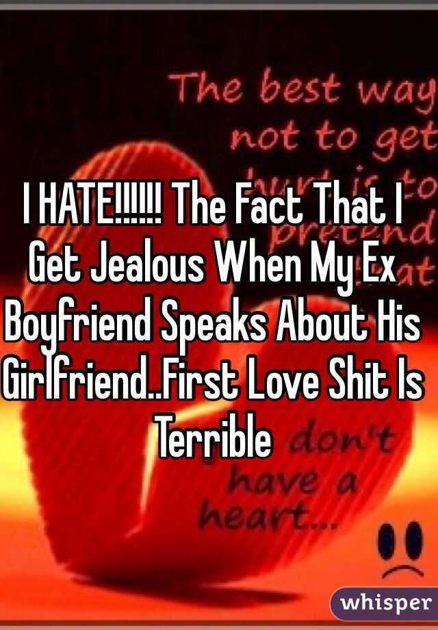 I HATE!!!!!! The Fact That I Get Jealous When My Ex Boyfriend Speaks About His Girlfriend..First Love Shit Is Terrible  