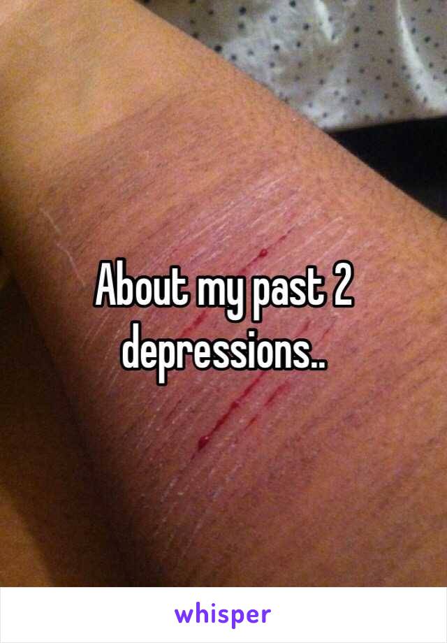 About my past 2 depressions..