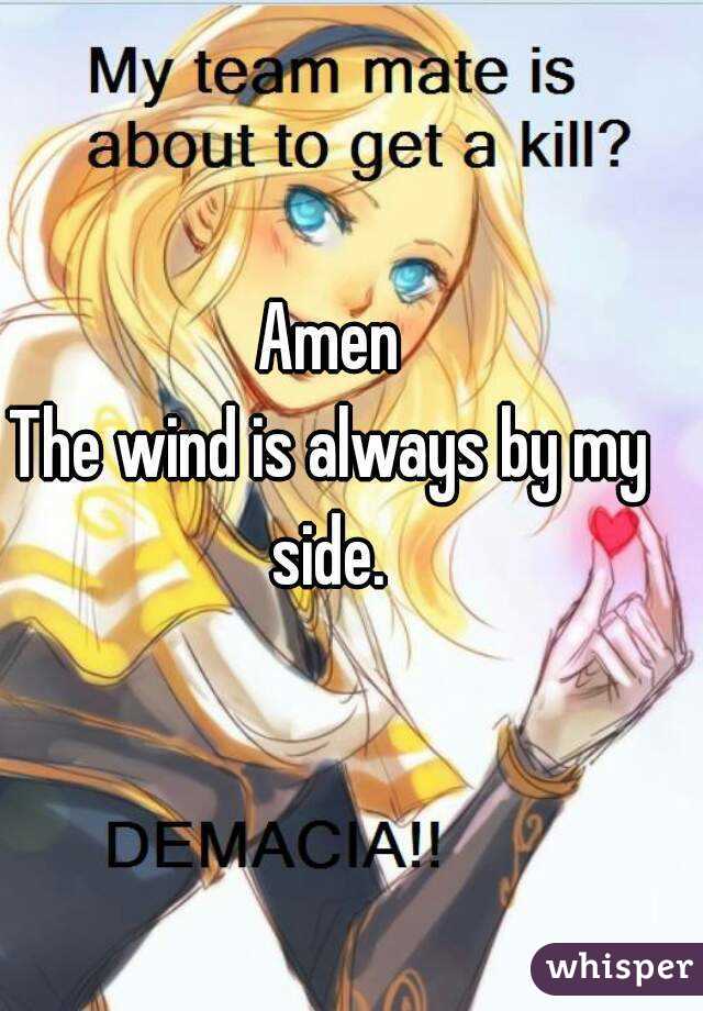 Amen
The wind is always by my side. 