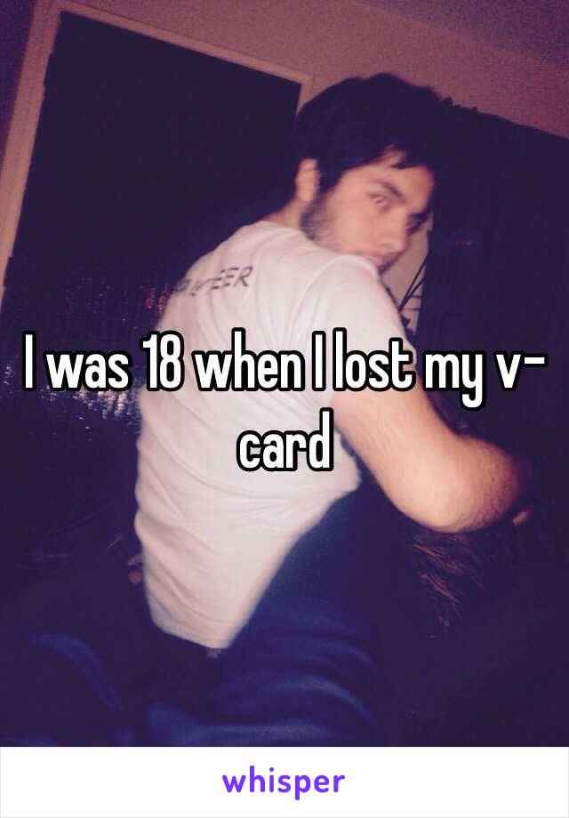 I was 18 when I lost my v-card  