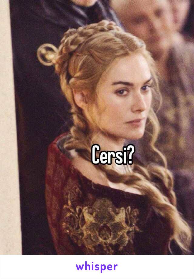 Cersi?