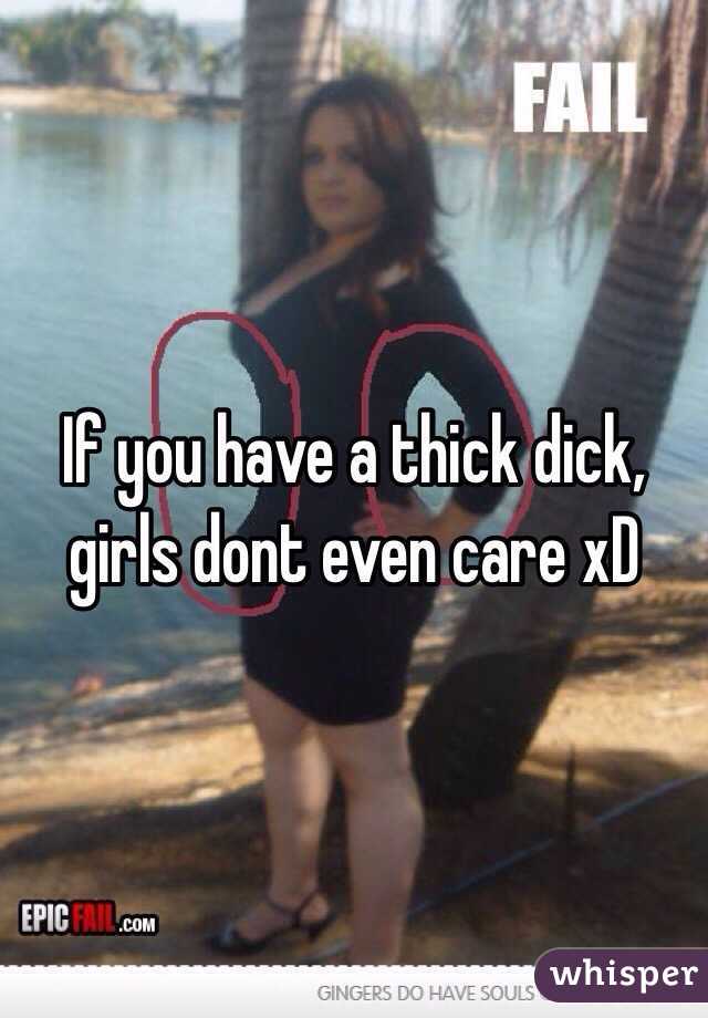 If you have a thick dick, girls dont even care xD 