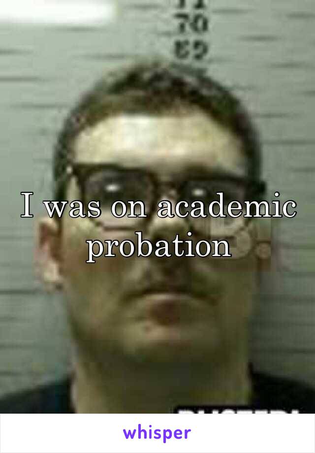 I was on academic probation