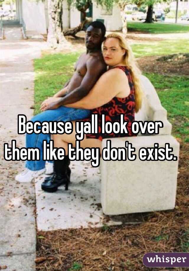Because yall look over them like they don't exist. 
