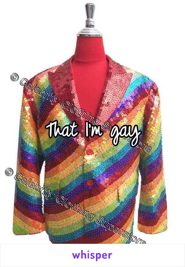 That I'm gay