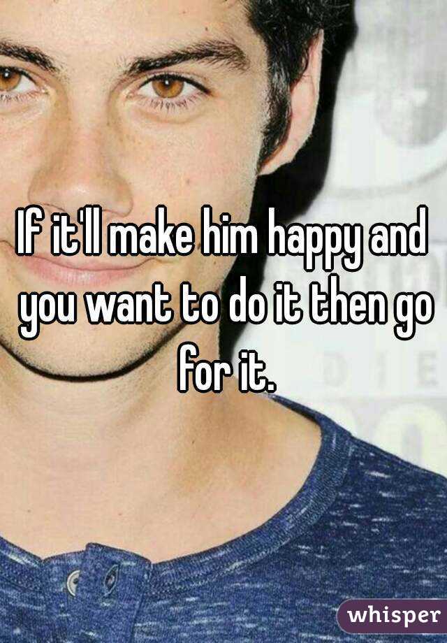 If it'll make him happy and you want to do it then go for it.
