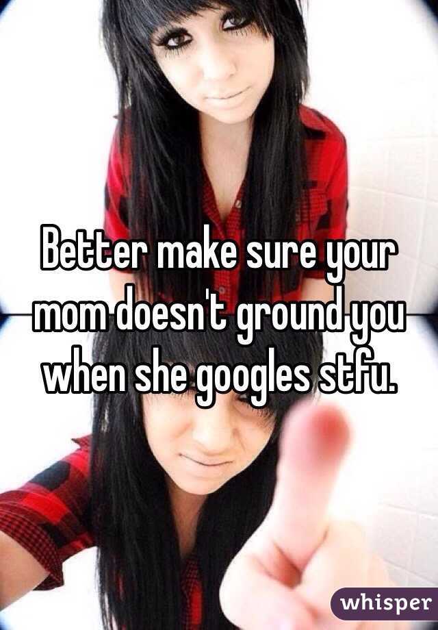 Better make sure your mom doesn't ground you when she googles stfu.