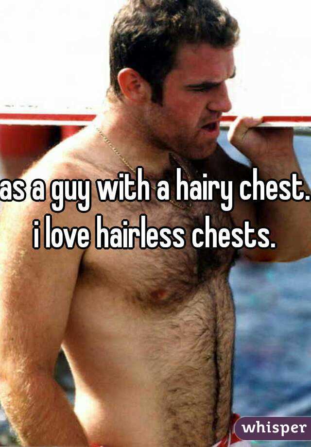 as a guy with a hairy chest. i love hairless chests. 