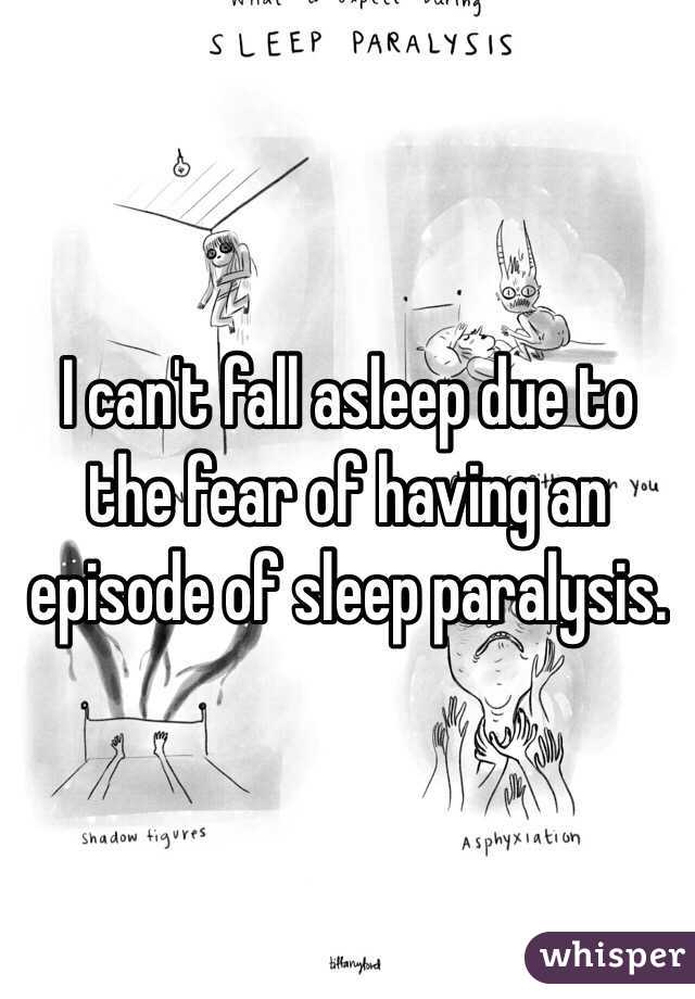 I can't fall asleep due to the fear of having an episode of sleep paralysis.