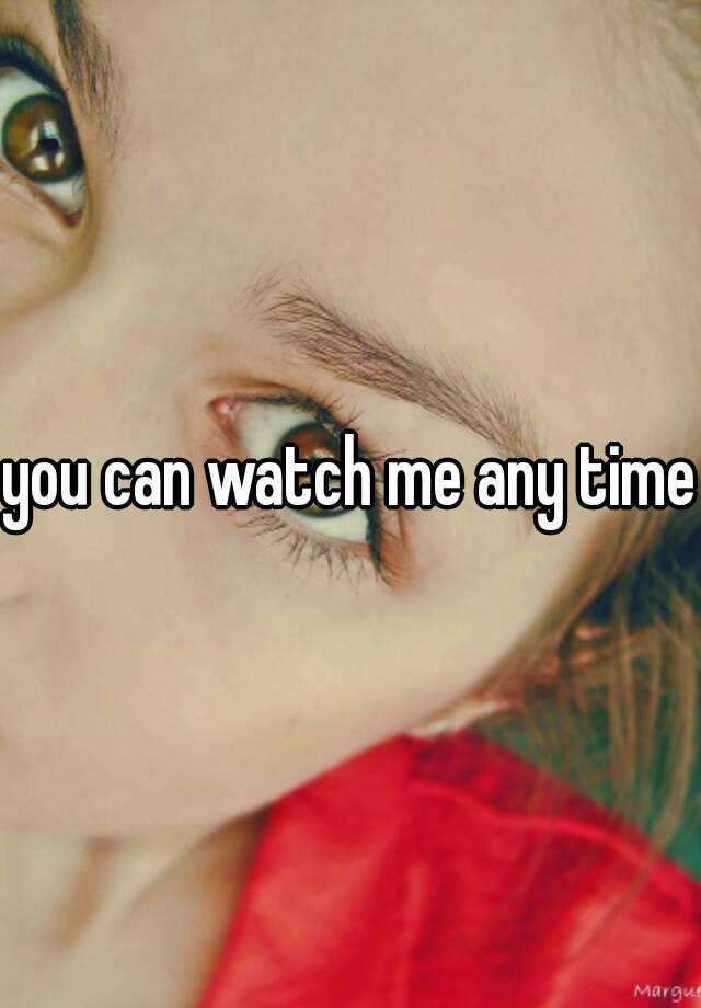 you-can-watch-me-any-time